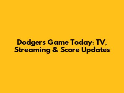 Dodgers Game Today: TV, Streaming & Score Updates