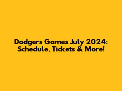 Dodgers Games July 2024: Schedule, Tickets & More!