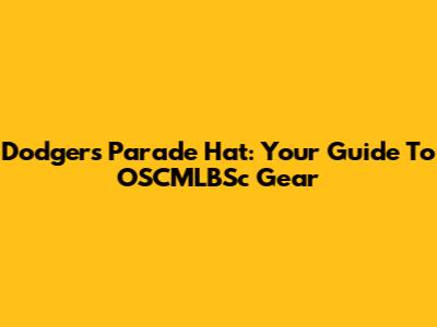 Dodgers Parade Hat: Your Guide To OSCMLBSc Gear