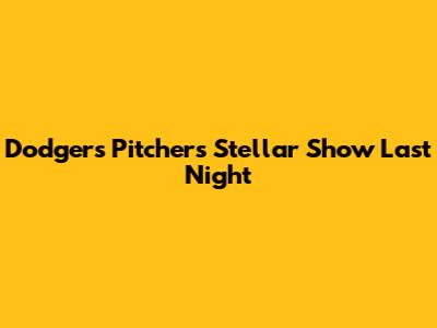 Dodgers Pitchers' Stellar Show Last Night
