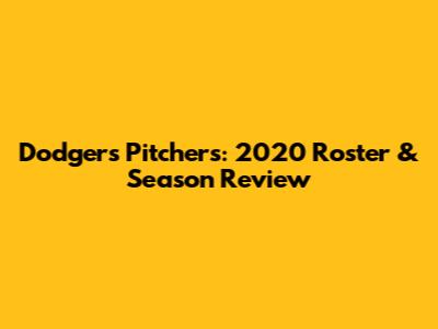Dodgers Pitchers: 2020 Roster & Season Review