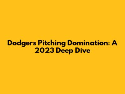 Dodgers Pitching Domination: A 2023 Deep Dive