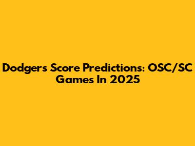 Dodgers Score Predictions: OSC/SC Games In 2025