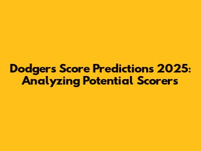 Dodgers Score Predictions 2025: Analyzing Potential Scorers