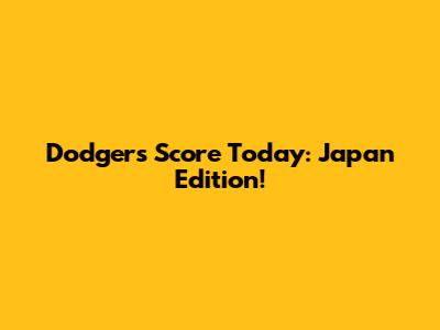 Dodgers Score Today: Japan Edition!