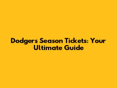 Dodgers Season Tickets: Your Ultimate Guide