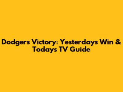 Dodgers Victory: Yesterday's Win & Today's TV Guide
