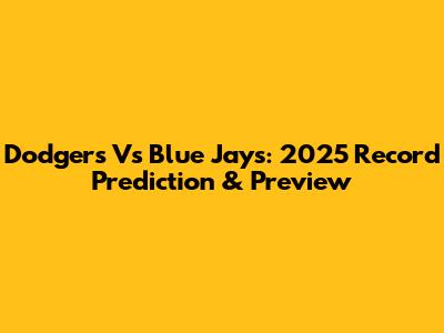 Dodgers Vs Blue Jays: 2025 Record Prediction & Preview