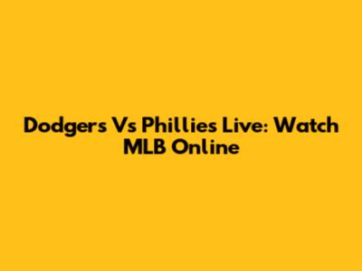 Dodgers Vs Phillies Live: Watch MLB Online