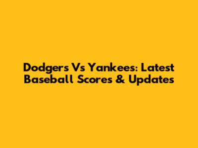 Dodgers Vs Yankees: Latest Baseball Scores & Updates