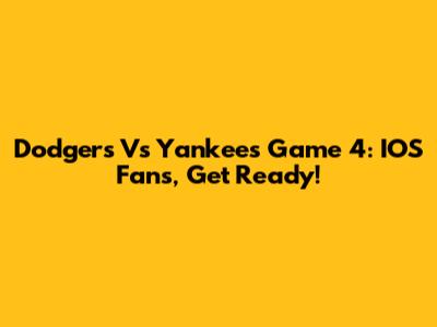 Dodgers Vs Yankees Game 4: IOS Fans, Get Ready!