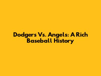 Dodgers Vs. Angels: A Rich Baseball History