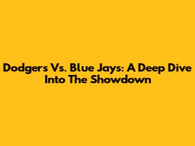 Dodgers Vs. Blue Jays: A Deep Dive Into The Showdown