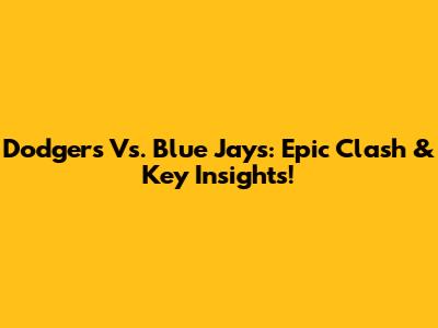 Dodgers Vs. Blue Jays: Epic Clash & Key Insights!