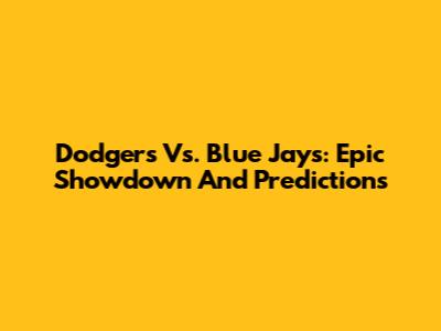 Dodgers Vs. Blue Jays: Epic Showdown And Predictions