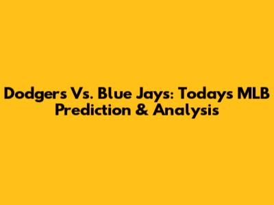 Dodgers Vs. Blue Jays: Today's MLB Prediction & Analysis