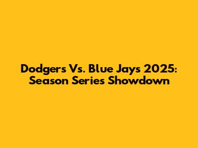 Dodgers Vs. Blue Jays 2025: Season Series Showdown