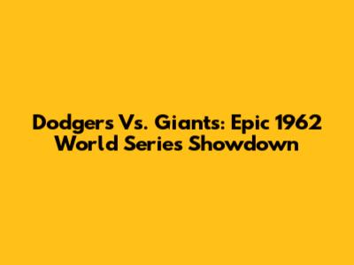 Dodgers Vs. Giants: Epic 1962 World Series Showdown