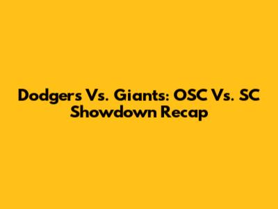 Dodgers Vs. Giants: OSC Vs. SC Showdown Recap