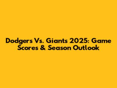 Dodgers Vs. Giants 2025: Game Scores & Season Outlook