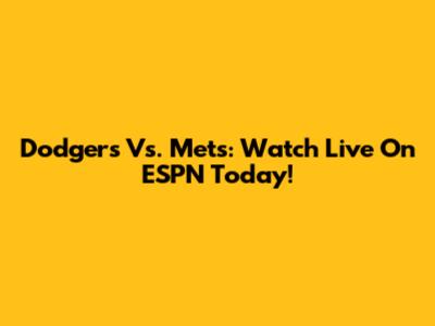 Dodgers Vs. Mets: Watch Live On ESPN Today!