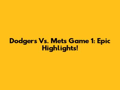 Dodgers Vs. Mets Game 1: Epic Highlights!