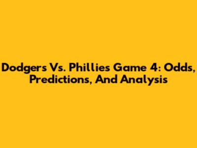 Dodgers Vs. Phillies Game 4: Odds, Predictions, And Analysis