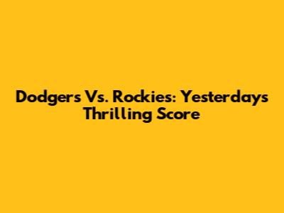 Dodgers Vs. Rockies: Yesterday's Thrilling Score