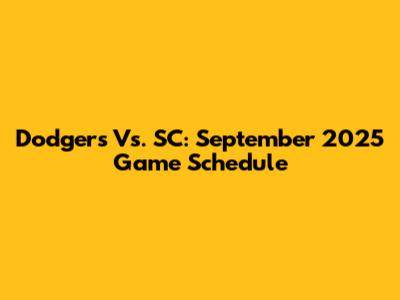 Dodgers Vs. SC: September 2025 Game Schedule