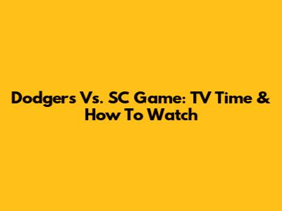 Dodgers Vs. SC Game: TV Time & How To Watch