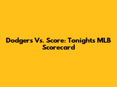 Dodgers Vs. Score: Tonight's MLB Scorecard
