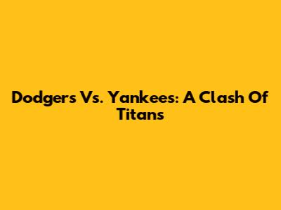 Dodgers Vs. Yankees: A Clash Of Titans