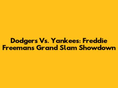 Dodgers Vs. Yankees: Freddie Freeman's Grand Slam Showdown