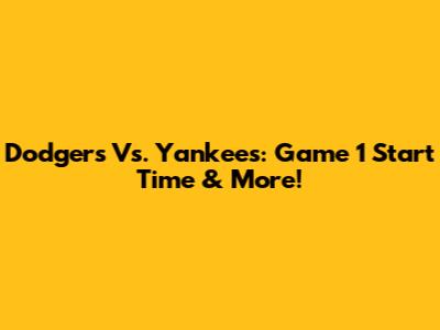 Dodgers Vs. Yankees: Game 1 Start Time & More!