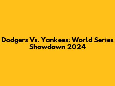 Dodgers Vs. Yankees: World Series Showdown 2024