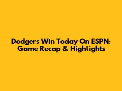 Dodgers Win Today On ESPN: Game Recap & Highlights