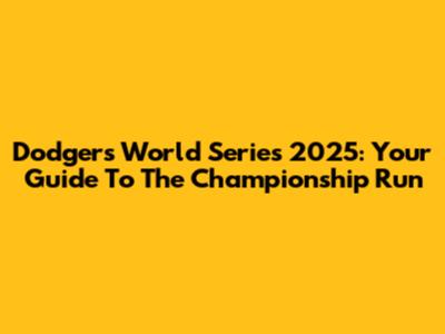 Dodgers World Series 2025: Your Guide To The Championship Run