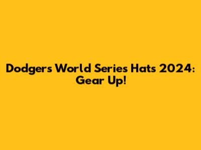 Dodgers World Series Hats 2024: Gear Up!