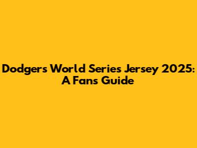 Dodgers World Series Jersey 2025: A Fan's Guide