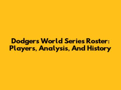 Dodgers World Series Roster: Players, Analysis, And History