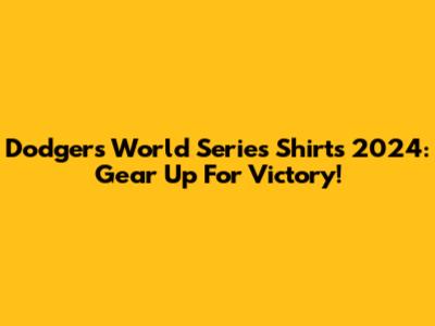 Dodgers World Series Shirts 2024: Gear Up For Victory!