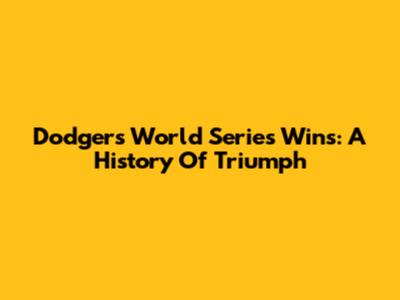 Dodgers World Series Wins: A History Of Triumph