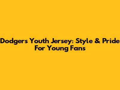 Dodgers Youth Jersey: Style & Pride For Young Fans