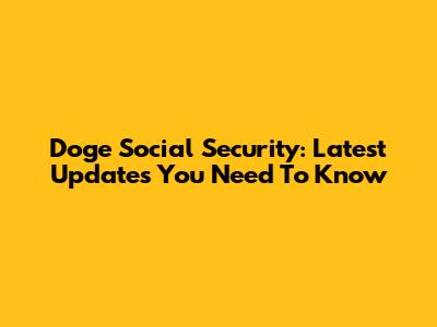 Doge Social Security: Latest Updates You Need To Know
