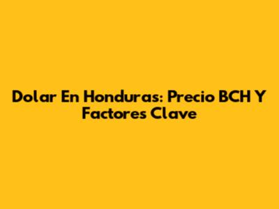 Dolar En Honduras: Precio BCH Y Factores Clave