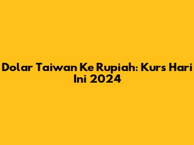 Dolar Taiwan Ke Rupiah: Kurs Hari Ini 2024