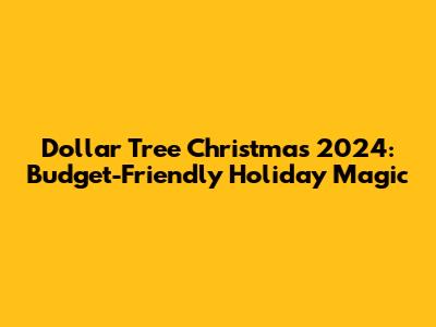 Dollar Tree Christmas 2024: Budget-Friendly Holiday Magic