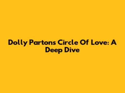 Dolly Parton's Circle Of Love: A Deep Dive