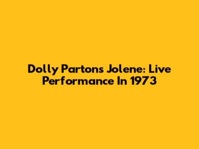 Dolly Parton's Jolene: Live Performance In 1973