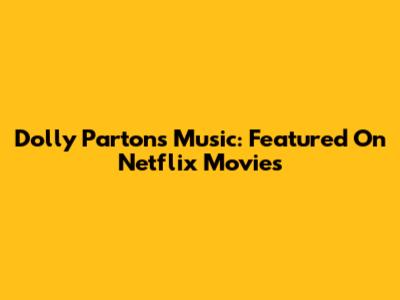 Dolly Parton's Music: Featured On Netflix Movies